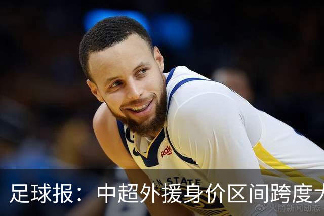 足球报：中超外援身价区间跨度大，对比日韩有量级上的绝对优势